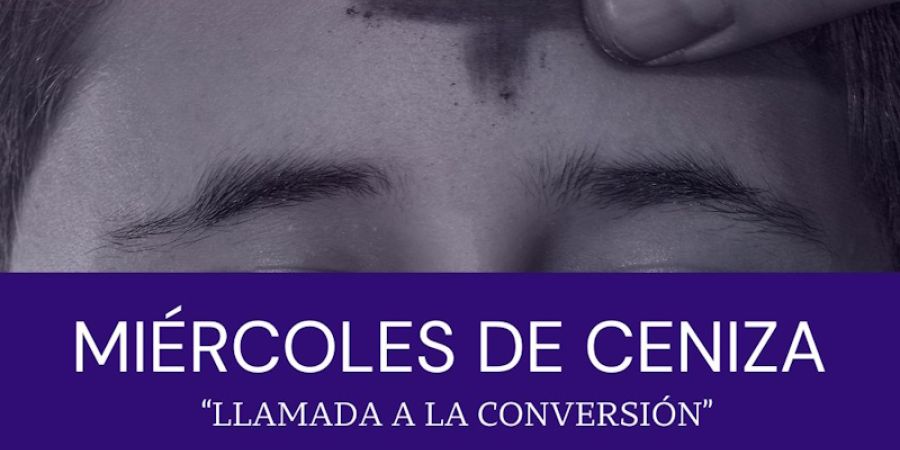 MIÉRCOLES DE CENIZA «LLAMADA A LA CONVERSIÓN»